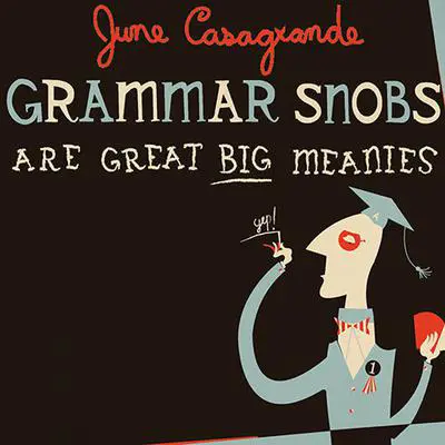 Grammar Snobs Are Great Big Meanies: A Guide To Language For Fun & Spite Audibook, by June Casagrande