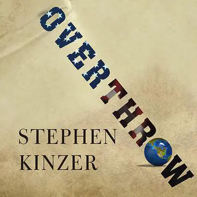 Overthrow: America's Century of Regime Change from Hawaii to Iraq Audibook, by Stephen Kinzer