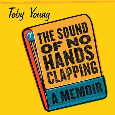 The Sound of No Hands Clapping: A Memoir Audibook, by Toby Young