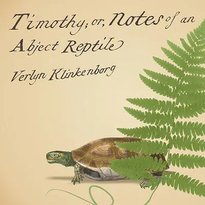 Timothy; or, Notes of an Abject Reptile Audibook, by Verlyn Klinkenborg