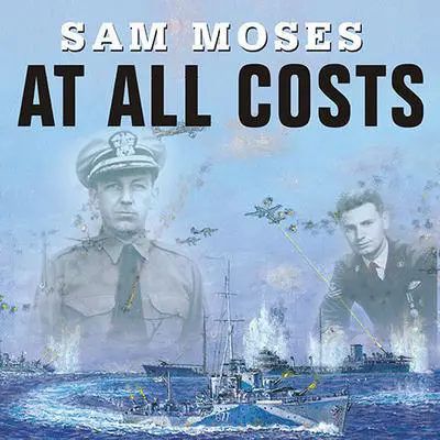 At All Costs: How a Crippled Ship and Two American Merchant Marines Turned the Tide of World War II Audibook, by Sam Moses