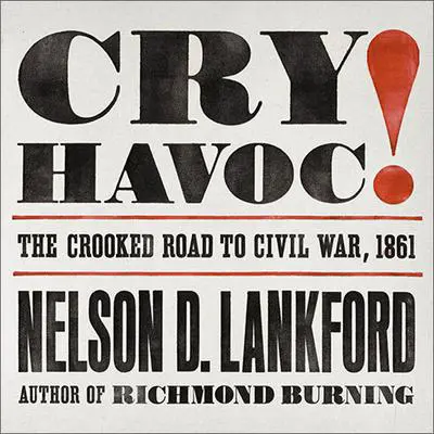 Cry Havoc!: The Crooked Road to Civil War, 1861 Audibook, by Nelson D. Lankford