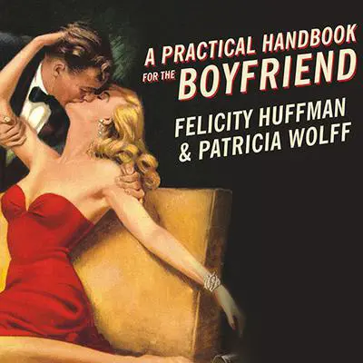 A Practical Handbook for the Boyfriend: For Every Guy Who Wants to Be One/For Every Girl Who Wants to Build One! Audibook, by Felicity Huffman