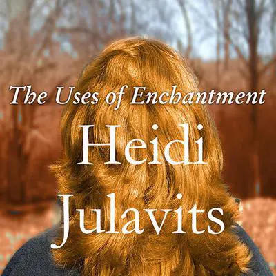 The Uses of Enchantment: A Novel Audibook, by Heidi Julavits