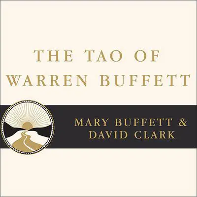 The Tao of Warren Buffett: Warren Buffett's Words of Wisdom: Quotations and Interpretations to Help Guide You to Billionaire Wealth and Enlightened Business Management Audibook, by Mary Buffett