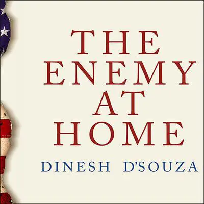 The Enemy at Home: The Cultural Left and its Responsibility for 9/11 Audibook, by Dinesh D’Souza