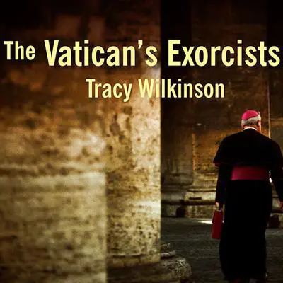 The Vatican's Exorcists: Driving Out the Devil in the 21st Century Audibook, by Tracy Wilkinson