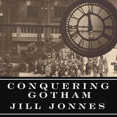 Conquering Gotham: A Gilded Age Epic: The Construction of Penn Station and Its Tunnels Audibook, by Jill Jonnes