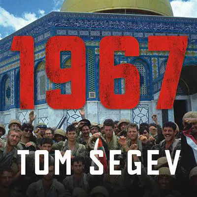 1967: Israel, the War, and the Year That Transformed the Middle East Audibook, by Tom Segev