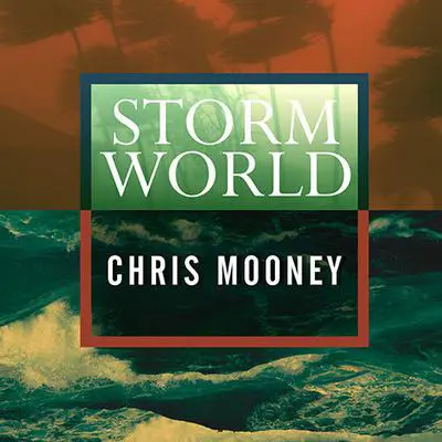 Storm World: Hurricanes, Politics, and the Battle Over Global Warming Audibook, by Chris C. Mooney