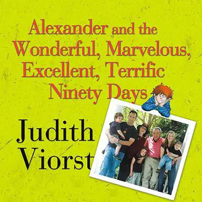 Alexander and the Wonderful, Marvelous, Excellent, Terrific Ninety Days: An Almost Completely Honest Account of What Happened to Our Family When Our Youngest Son, His Wife, and Their Baby, Their Toddler, and Their Five-Year-Old Came to Live with Us for Three Months Audibook, by Judith Viorst