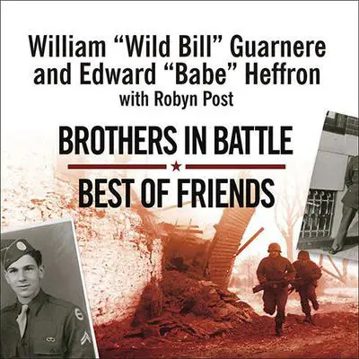 Brothers in Battle, Best of Friends: Two WWII Paratroopers from the Original Band of Brothers Tell Their Story Audibook, by William “Wild Bill” Guarnere