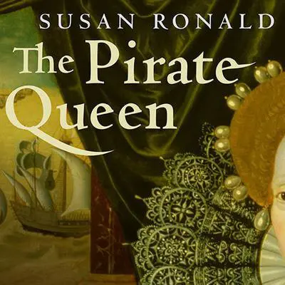 The Pirate Queen: Queen Elizabeth I, Her Pirate Adventurers, and the Dawn of Empire Audibook, by Susan Ronald