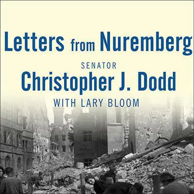 Letters from Nuremberg: My Father's Narrative of a Quest for Justice Audibook, by Christopher J. Dodd