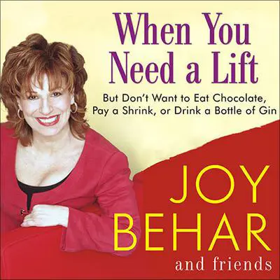 When You Need a Lift: But Don't Want to Eat Chocolate, Pay a Shrink, or Drink a Bottle of Gin Audibook, by Joy Behar