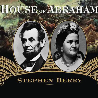 House of Abraham: Lincoln and the Todds, a Family Divided by War Audibook, by Stephen Berry