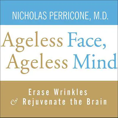 Ageless Face, Ageless Mind: Erase Wrinkles and Rejuvenate the Brain Audibook, by Nicholas Perricone