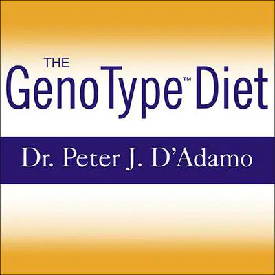 The GenoType Diet: Change Your Genetic Destiny to Live the Longest, Fullest and Healthiest Life Possible Audibook, by Peter J. D’Adamo