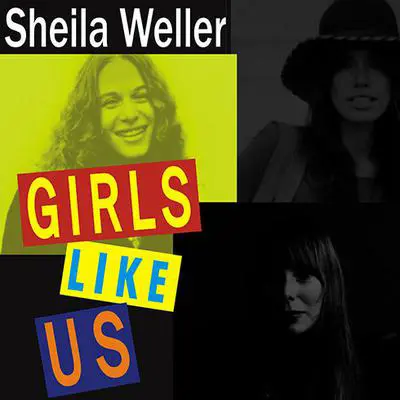 Girls Like Us: Carole King, Joni Mitchell, Carly Simon---and the Journey of a Generation Audibook, by Sheila Weller