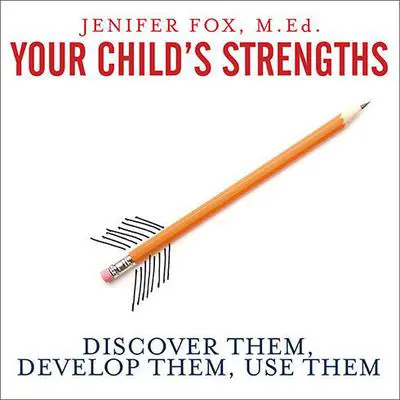 Your Child's Strengths: Discover Them, Develop Them, Use Them Audibook, by Jenifer Fox