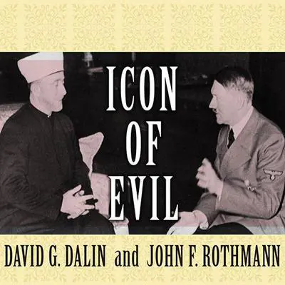 Icon of Evil: Hitler's Mufti and the Rise of Radical Islam Audibook, by David G. Dalin