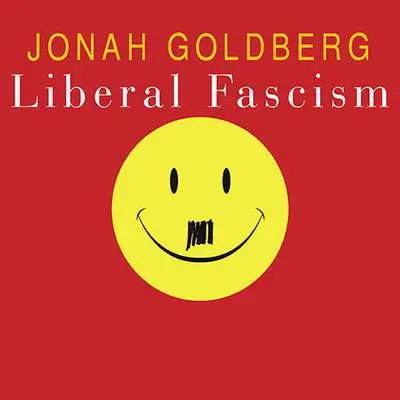 Liberal Fascism: The Secret History of the American Left from Mussolini to the Politics of Meaning Audibook, by Jonah Goldberg