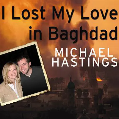 I Lost My Love in Baghdad: A Modern War Story Audibook, by Michael Hastings
