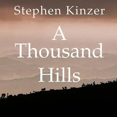 A Thousand Hills: Rwanda's Rebirth and the Man Who Dreamed It Audibook, by Stephen Kinzer