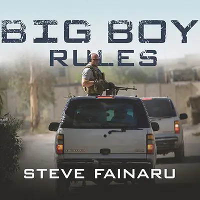 Big Boy Rules: America's Mercenaries Fighting in Iraq Audibook, by Steve Fainaru