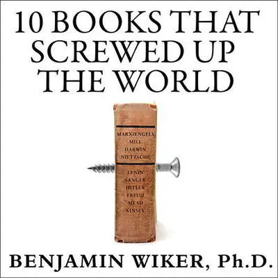10 Books That Screwed Up the World: And 5 Others That Didn't Help Audibook, by Benjamin Wiker