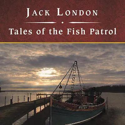 Tales of the Fish Patrol Audibook, by Jack London