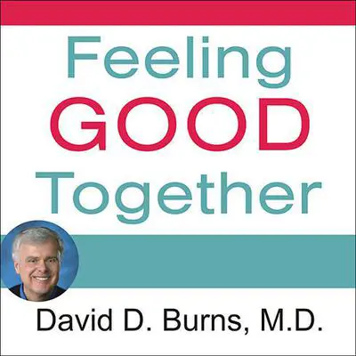 Feeling Good Together: The Secret to Making Troubled Relationships Work Audibook, by David D. Burns