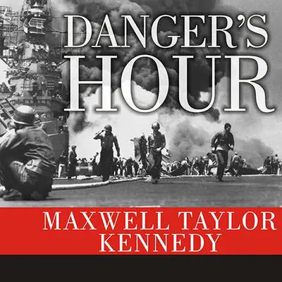 Danger's Hour: The Story of the USS Bunker Hill and the Kamikaze Pilot Who Crippled Her Audibook, by Maxwell Taylor Kennedy