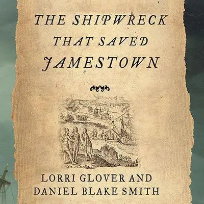The Shipwreck That Saved Jamestown: The Sea Venture Castaways and the Fate of America Audibook, by Lorri Glover