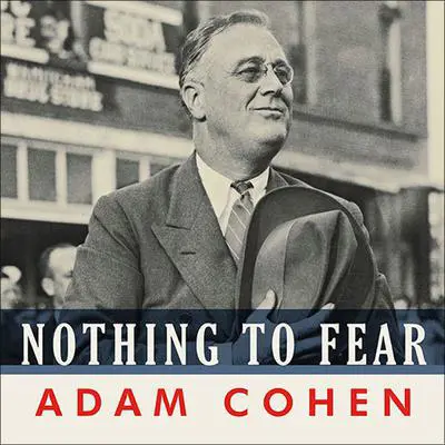 Nothing to Fear: FDR's Inner Circle and the Hundred Days That Created Modern America Audibook, by Adam Cohen