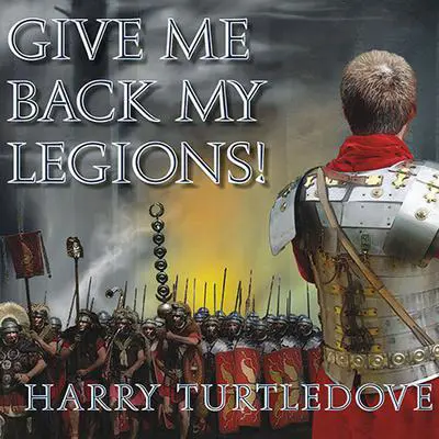 Give Me Back My Legions!: A Novel of Ancient Rome Audibook, by Harry Turtledove