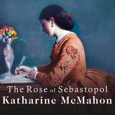 The Rose of Sebastopol: A Novel Audibook, by Katharine McMahon