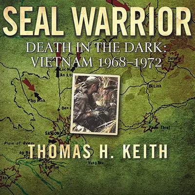 SEAL Warrior: Death in the Dark: Vietnam 1968-1972 Audibook, by Thomas H. Keith