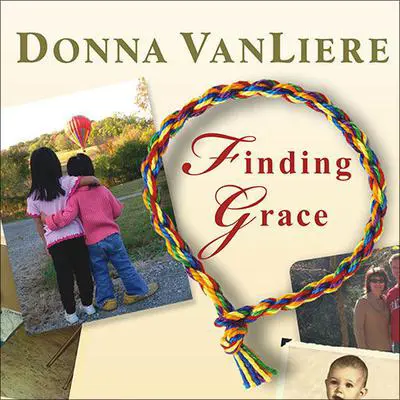 Finding Grace: A True Story about Losing Your Way in Life...and Finding It Again Audibook, by Donna VanLiere