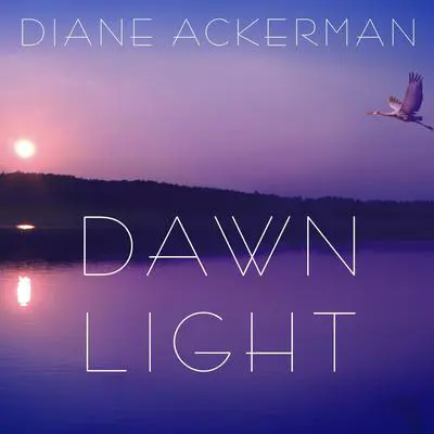 Dawn Light: Dancing with Cranes and Other Ways to Start the Day Audibook, by Diane Ackerman