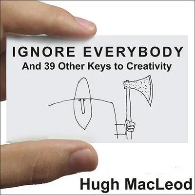 Ignore Everybody: And 39 Other Keys to Creativity Audibook, by Hugh MacLeod
