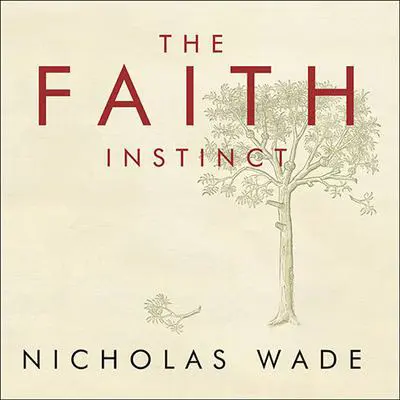 The Faith Instinct: How Religion Evolved and Why It Endures Audibook, by Nicholas Wade