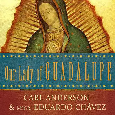 Our Lady of Guadalupe: Mother of the Civilization of Love Audibook, by Carl Anderson