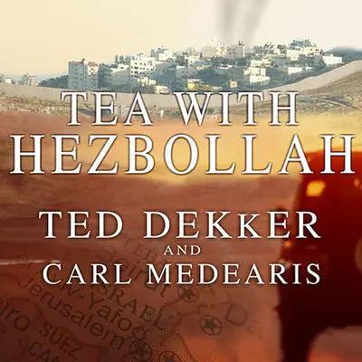 Tea with Hezbollah: Sitting at the Enemies' Table, Our Journey Through the Middle East Audibook, by Ted Dekker