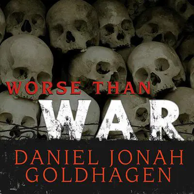 Worse Than War: Genocide, Eliminationism, and the Ongoing Assault on Humanity Audibook, by Daniel Jonah Goldhagen