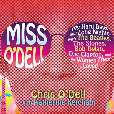 Miss O'Dell: My Hard Days and Long Nights with The Beatles,The Stones, Bob Dylan, Eric Clapton, and the Women They Loved Audibook, by Chris O’Dell