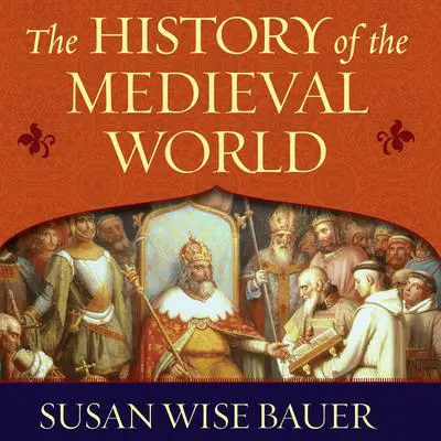 The History of the Medieval World: From the Conversion of Constantine to the First Crusade Audibook, by Susan Wise Bauer