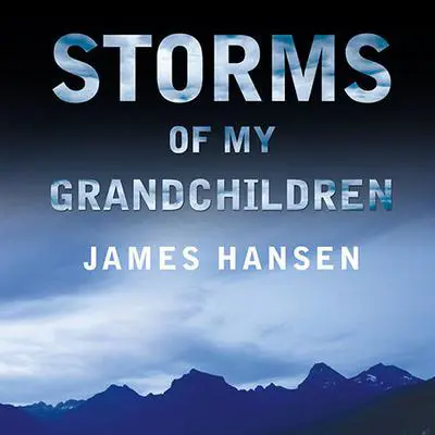 Storms of My Grandchildren: The Truth about the Coming Climate Catastrophe and Our Last Chance to Save Humanity Audibook, by James Hansen