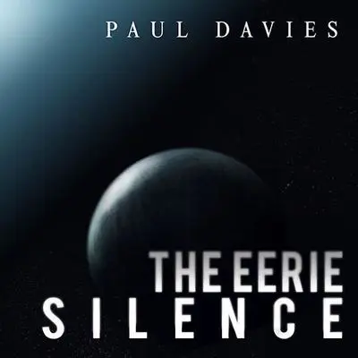 The Eerie Silence: Renewing Our Search for Alien Intelligence Audibook, by Paul Davies