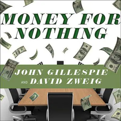 Money for Nothing: How the Failure of Corporate Boards Is Ruining American Business and Costing Us Trillions Audibook, by John Gillespie